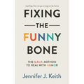 Fixing the Funny Bone: The G.R.I.T. Method to Heal with Humor