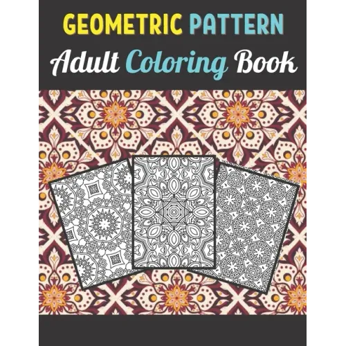 Geometric Patterns Adult Coloring Book: 50 Large and Simple Stress Relieving Geometric Shapes and Geometrics Designs to Color for Adults Relaxation.