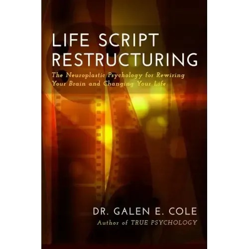 Life Script Restructuring: The Neuroplastic Psychology for Rewiring Your Brain and Changing Your Life
