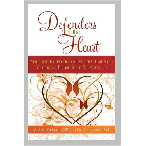 Defenders of the Heart: Managing the Habits and Attitudes That Block You from a Richer, More Satisfying Life