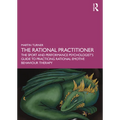 The Rational Practitioner: The Sport and Performance Psychologist's Guide to Practicing Rational Emotive Behaviour Therapy