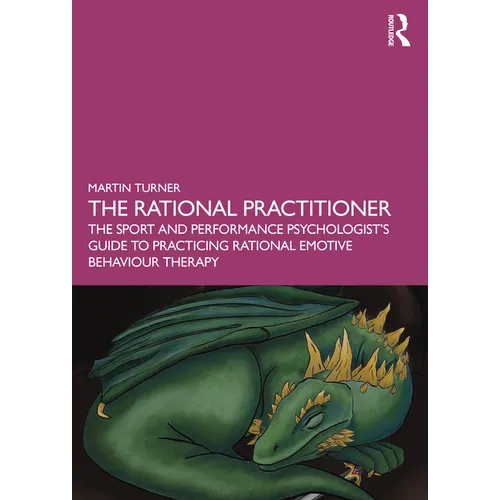 The Rational Practitioner: The Sport and Performance Psychologist's Guide to Practicing Rational Emotive Behaviour Therapy