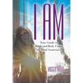 I Am: Your Guide to Mind and Body Union for Total Awareness