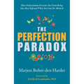 The Perfection Paradox: How Perfectionism Prevents You From Being Your Best Self and What You Can Do About It