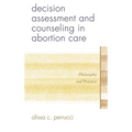 Decision Assessment and Counseling in Abortion Care: Philosophy and Practice