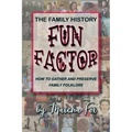 The Family History Fun Factor: How to Gather and Preserve Family Folklore