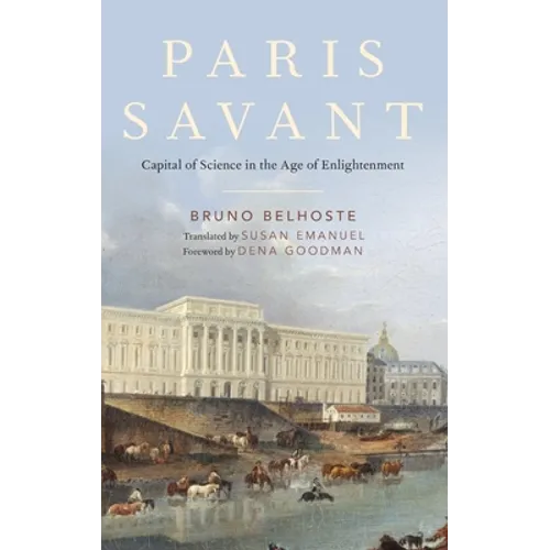 Paris Savant: Capital of Science in the Age of Enlightenment