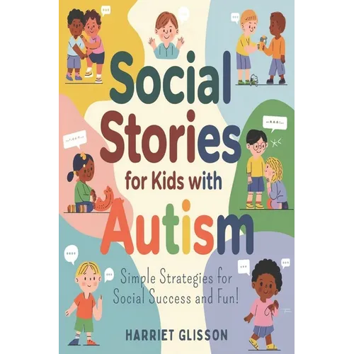 Social Stories for Kids with Autism: Simple Strategies for Social Success and Fun!