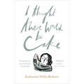 I Thought There Would Be Cake