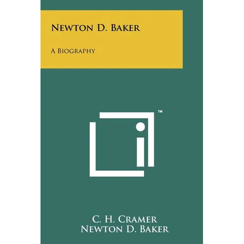 Newton D. Baker: A Biography