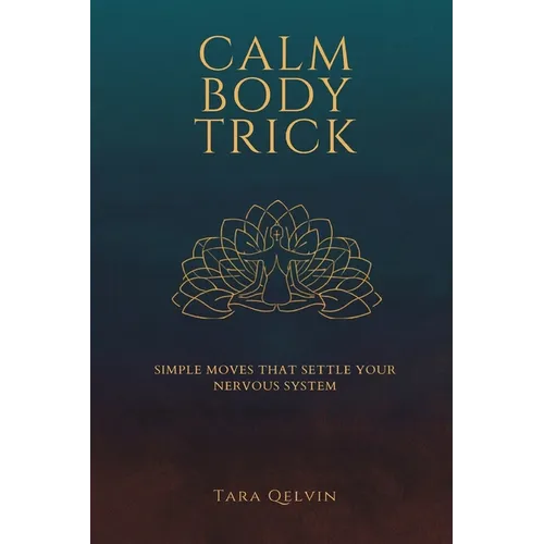 The Calm Body Trick: Simple Moves That Settle Your Nervous System