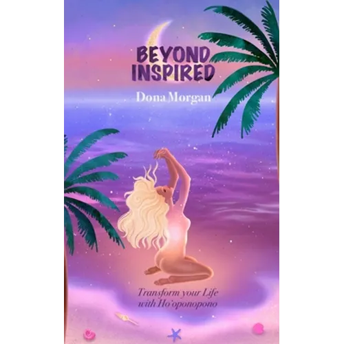 Beyond Inspired: Transform Your Life with Ho'oponopono
