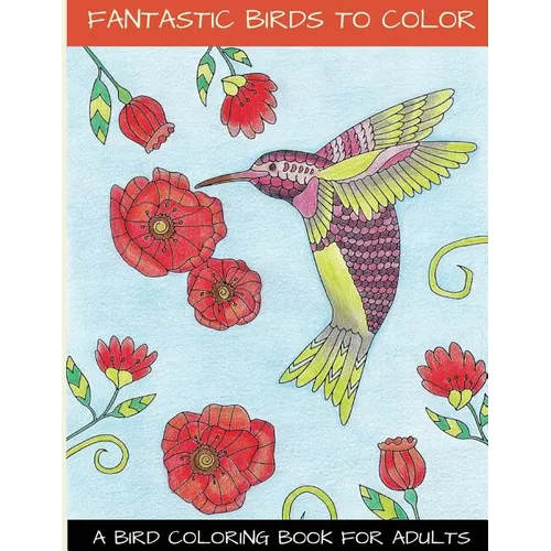 Fantastic Birds To Color: A Bird Coloring Book For Adults