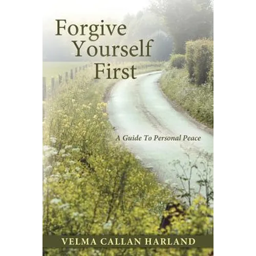 Forgive Yourself First: A Guide to Personal Peace