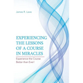 Experiencing the Lessons of a Course in Miracles: Experience the Course Better Than Ever!