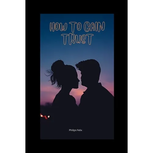How to Gain Trust: How to Gain Trust Back in a Relationship