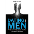 Dating for Men: An Essential Guide to Master the Art of Women