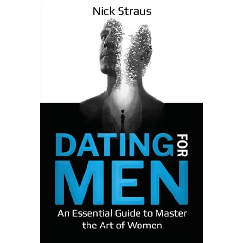 Dating for Men: An Essential Guide to Master the Art of Women