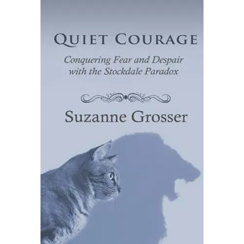 Quiet Courage: Conquering Fear and Despair with the Stockdale Paradox