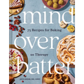 Mind Over Batter: 75 Recipes for Baking as Therapy