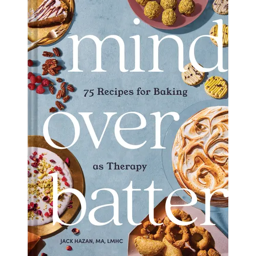 Mind Over Batter: 75 Recipes for Baking as Therapy