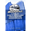 The Manual: A Hustler's Guide To Better Living Through Proper Business Etiquette