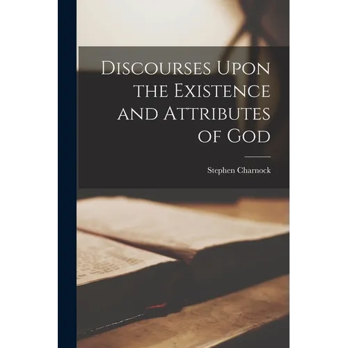Discourses Upon the Existence and Attributes of God