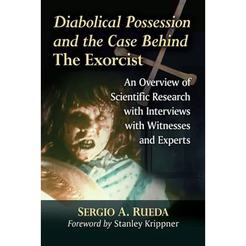 Diabolical Possession and the Case Behind The Exorcist: An Overview of Scientific Research with Interviews with Witnesses and Experts