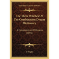 The Three Witches Or The Combination Dream Dictionary: A Complete List Of Dreams (1891)