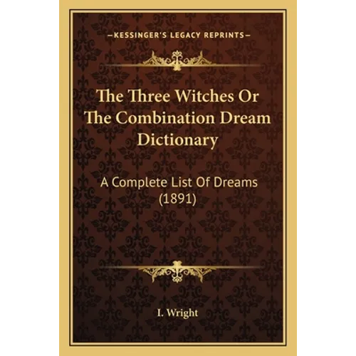 The Three Witches Or The Combination Dream Dictionary: A Complete List Of Dreams (1891)