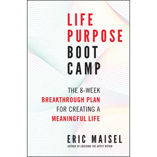 Life Purpose Boot Camp: The 8-Week Breakthrough Plan for Creating a Meaningful Life