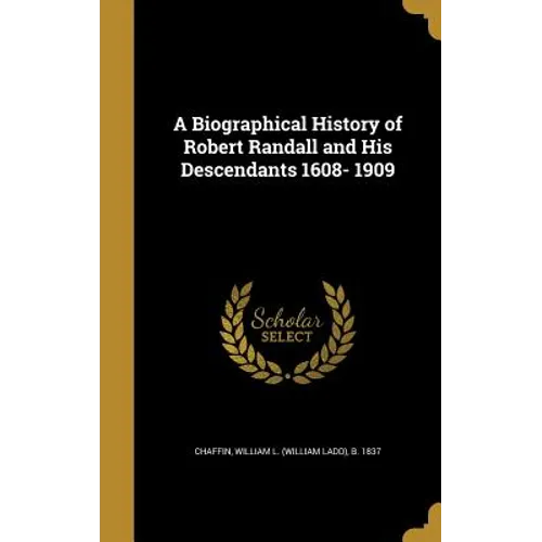 A Biographical History of Robert Randall and His Descendants 1608- 1909