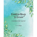 Creative Ways to Grieve: A Guided Grief Journal