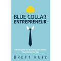 Blue Collar Entrepreneur: 9 Principles for Building a Business That Works for You