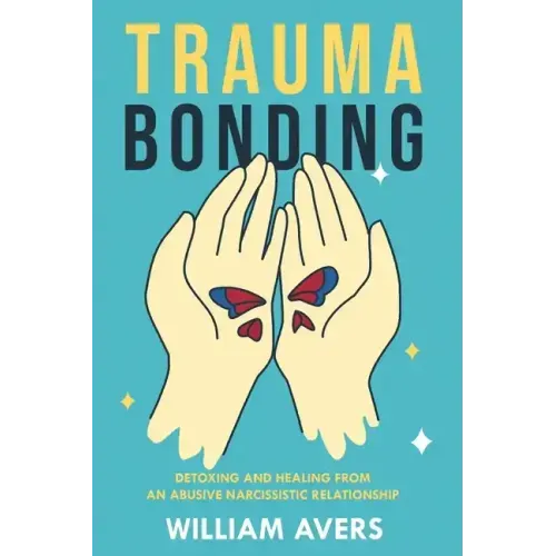 Trauma Bonding: Detoxing and Healing From an Abusive Narcissistic Relationship