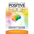 Sharpen Your Positive Edge: Shifting Your Thoughts for More Positivity and Success