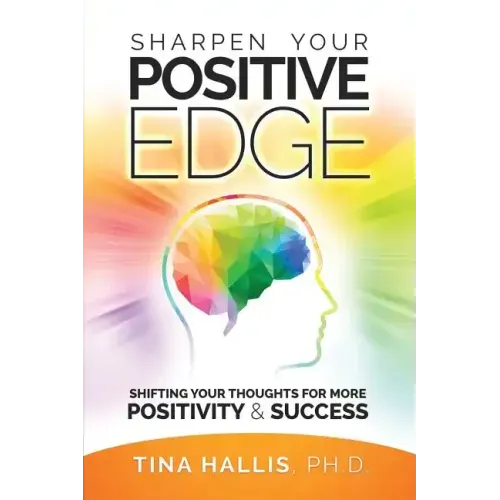 Sharpen Your Positive Edge: Shifting Your Thoughts for More Positivity and Success