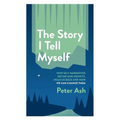 The Story I Tell Myself: How Self Narratives Define Our Identity, Hold Us Back and How We Can Change Them