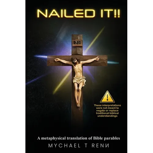 Nailed It!!: A metaphysical translation of Bible parables