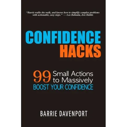 Confidence Hacks: 99 Small Actions to Massively Boost Your Confidence