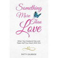 Something More Than Love: When Your Husband Dies and Takes Half Your Heart With Him