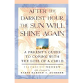 After the Darkest Hour the Sun Will Shine Again: A Parent's Guide to Coping with the Loss of a Child