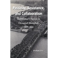 Passivity, Resistance, and Collaboration: Intellectual Choices in Occupied Shanghai, 1937-1945