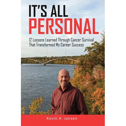 It's All Personal: 12 Lessons Learned Through Cancer Survival That Transformed My Career Success