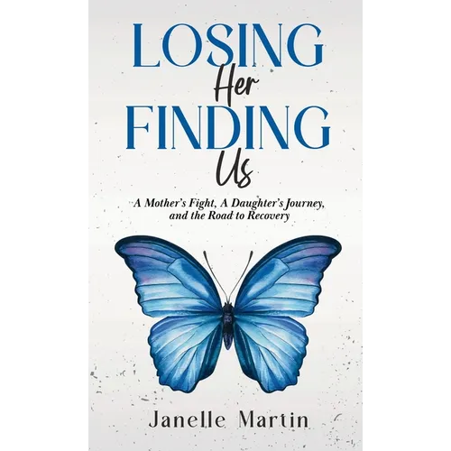 Losing Her, Finding Us: A Mother's Fight, A Daughter's Journey, and the Road to Recovery