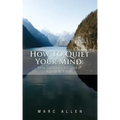 How to Quiet Your Mind: Relax and Silence the Voice of Your Mind Today!