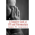 A Complete Look at CFS and Fibromyalgia: The Syndromes of Fatigue and Body Pain