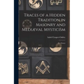 Traces of a Hidden Tradition in Masonry and Mediæval Mysticism: Five Essays