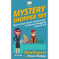 Mystery Shopper 101: How to Start, Grow, and Succeed in Mystery Shopping From A to Z