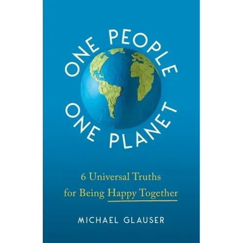 One People One Planet: 6 Universal Truths for Being Happy Together